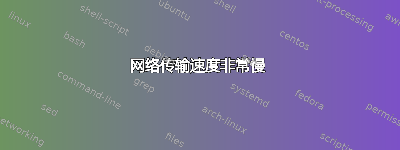 网络传输速度非常慢