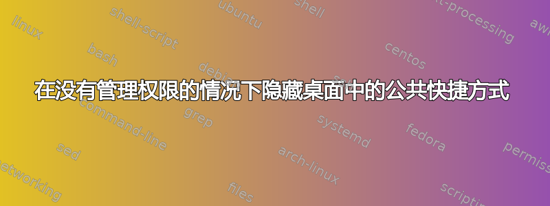 在没有管理权限的情况下隐藏桌面中的公共快捷方式