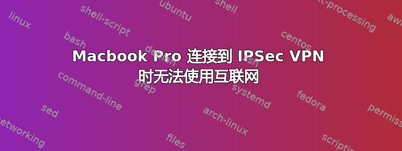 Macbook Pro 连接到 IPSec VPN 时无法使用互联网