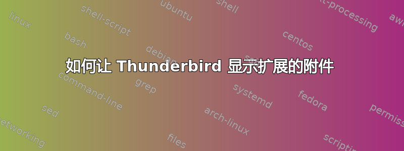 如何让 Thunderbird 显示扩展的附件