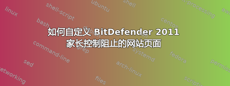 如何自定义 BitDefender 2011 家长控制阻止的网站页面