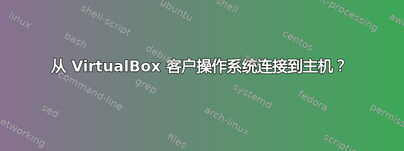 从 VirtualBox 客户操作系统连接到主机？