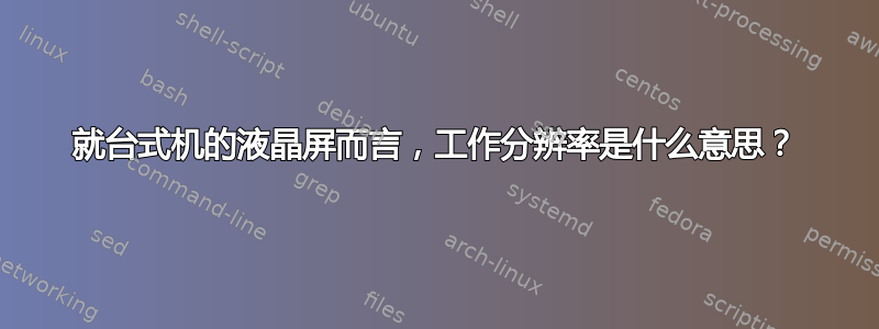 就台式机的液晶屏而言，工作分辨率是什么意思？