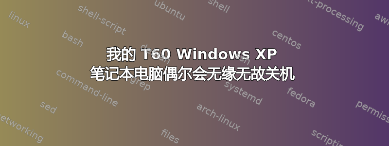 我的 T60 Windows XP 笔记本电脑偶尔会无缘无故关机