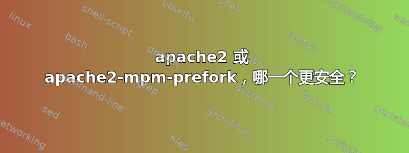 apache2 或 apache2-mpm-prefork，哪一个更安全？