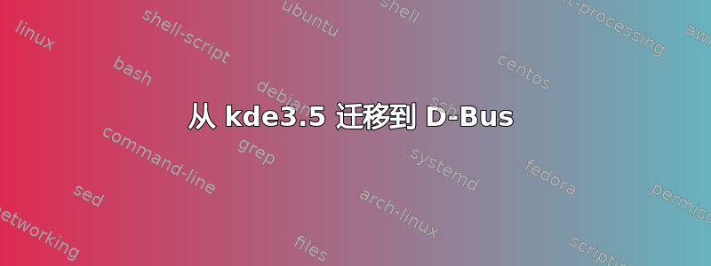 从 kde3.5 迁移到 D-Bus