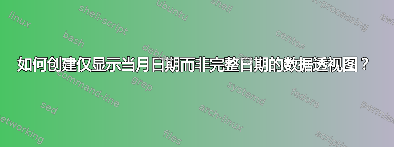 如何创建仅显示当月日期而非完整日期的数据透视图？