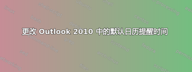 更改 Outlook 2010 中的默认日历提醒时间