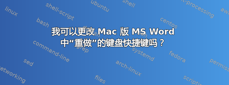 我可以更改 Mac 版 MS Word 中“重做”的键盘快捷键吗？