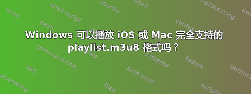 Windows 可以播放 iOS 或 Mac 完全支持的 playlist.m3u8 格式吗？