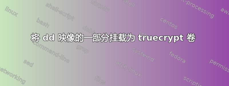 将 dd 映像的一部分挂载为 truecrypt 卷