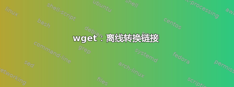 wget：离线转换链接