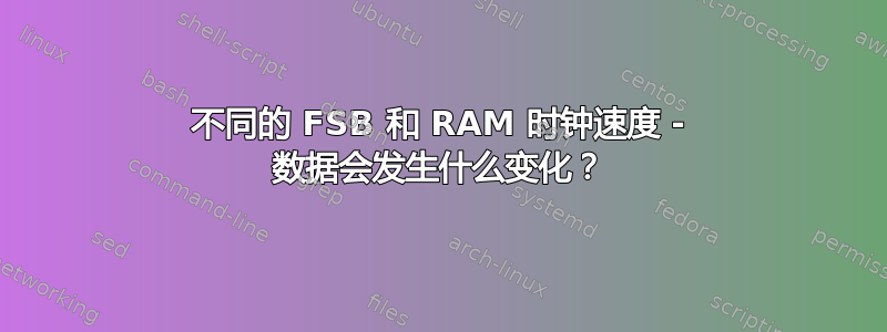 不同的 FSB 和 RAM 时钟速度 - 数据会发生什么变化？