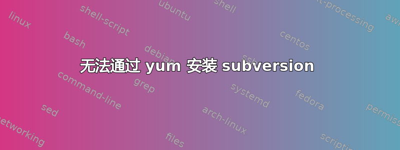 无法通过 yum 安装 subversion