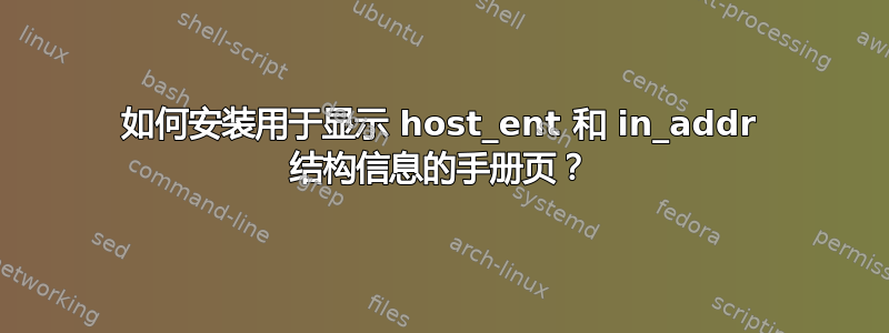 如何安装用于显示 host_ent 和 in_addr 结构信息的手册页？