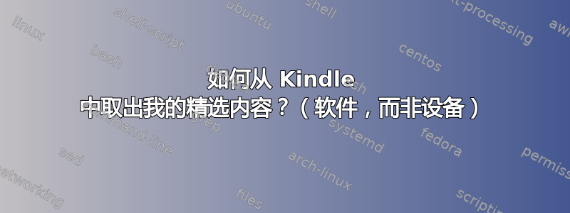 如何从 Kindle 中取出我的精选内容？（软件，而非设备）