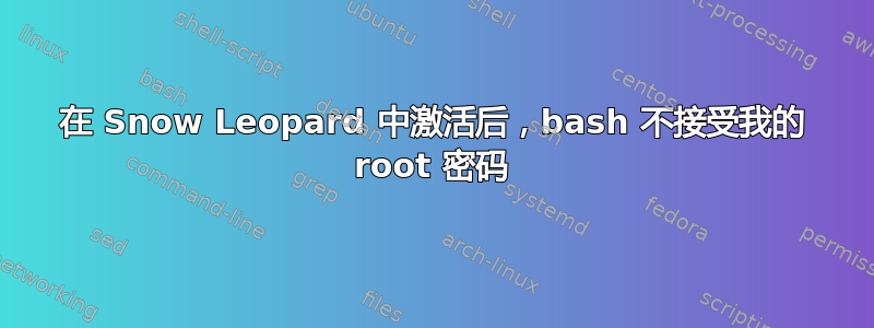 在 Snow Leopard 中激活后，bash 不接受我的 root 密码