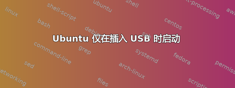 Ubuntu 仅在插入 USB 时启动