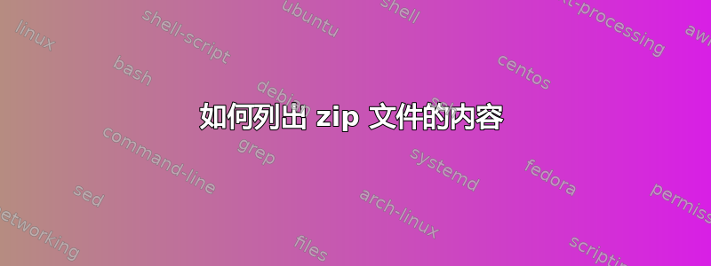 如何列出 zip 文件的内容