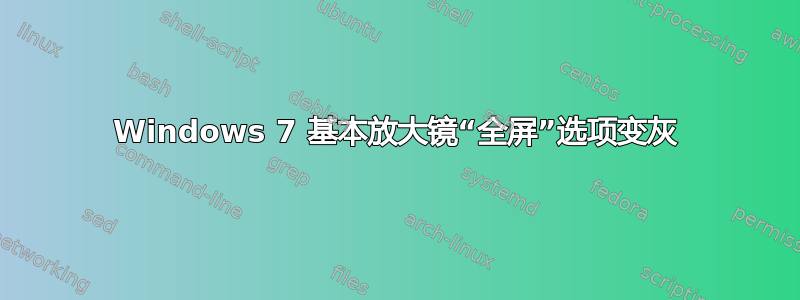 Windows 7 基本放大镜“全屏”选项变灰