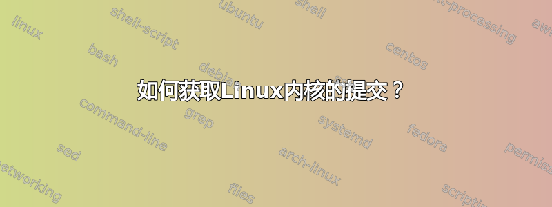 如何获取Linux内核的提交？