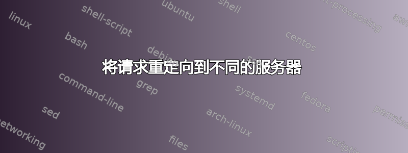 将请求重定向到不同的服务器