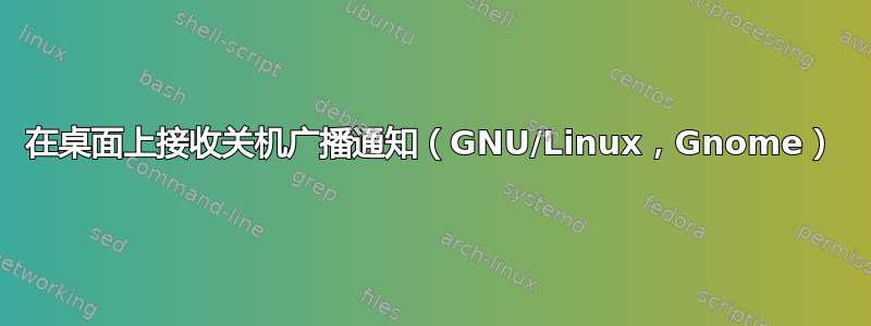 在桌面上接收关机广播通知（GNU/Linux，Gnome）