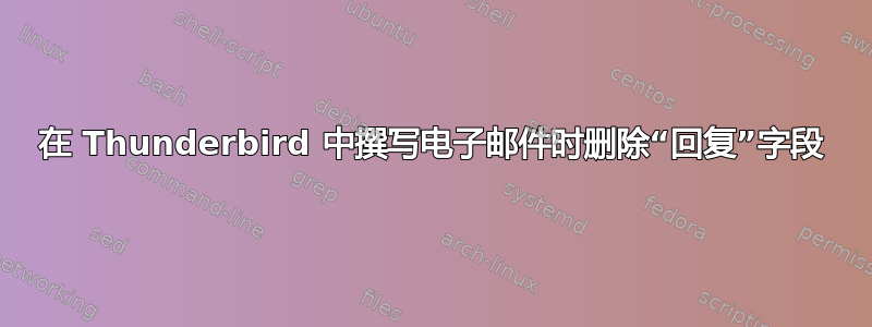 在 Thunderbird 中撰写电子邮件时删除“回复”字段