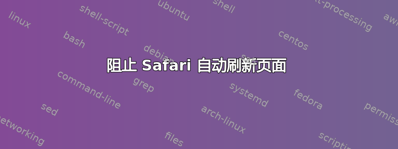 阻止 Safari 自动刷新页面