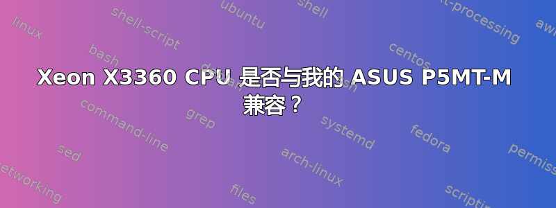 Xeon X3360 CPU 是否与我的 ASUS P5MT-M 兼容？