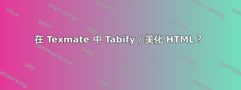 在 Texmate 中 Tabify / 美化 HTML？