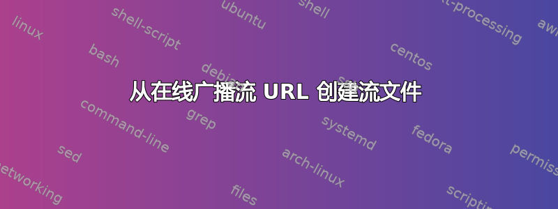 从在线广播流 URL 创建流文件