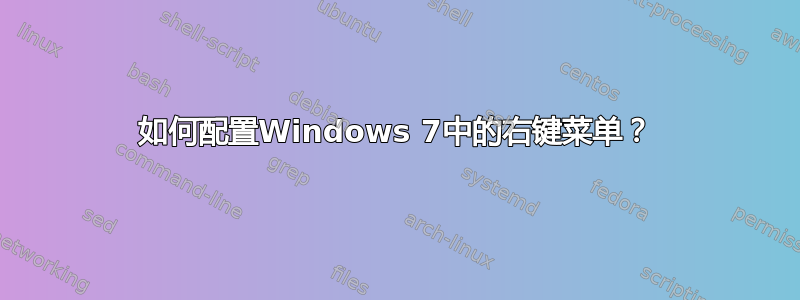 如何配置Windows 7中的右键菜单？