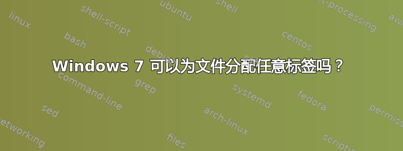 Windows 7 可以为文件分配任意标签吗？