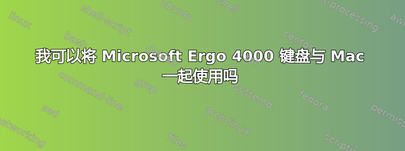 我可以将 Microsoft Ergo 4000 键盘与 Mac 一起使用吗