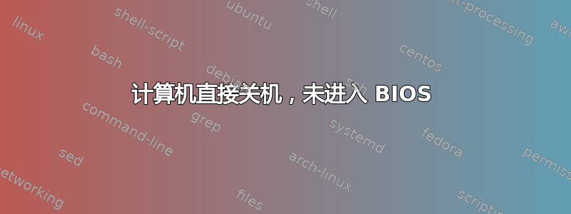 计算机直接关机，未进入 BIOS