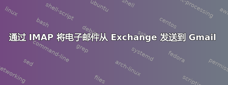 通过 IMAP 将电子邮件从 Exchange 发送到 Gmail