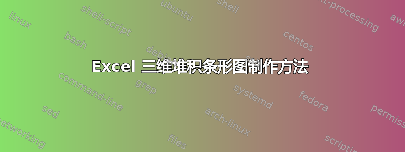 Excel 三维堆积条形图制作方法