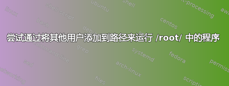 尝试通过将其他用户添加到路径来运行 /root/ 中的程序