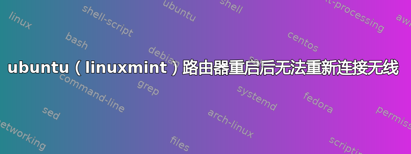 ubuntu（linuxmint）路由器重启后无法重新连接无线