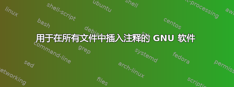 用于在所有文件中插入注释的 GNU 软件