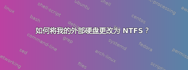 如何将我的外部硬盘更改为 NTFS？