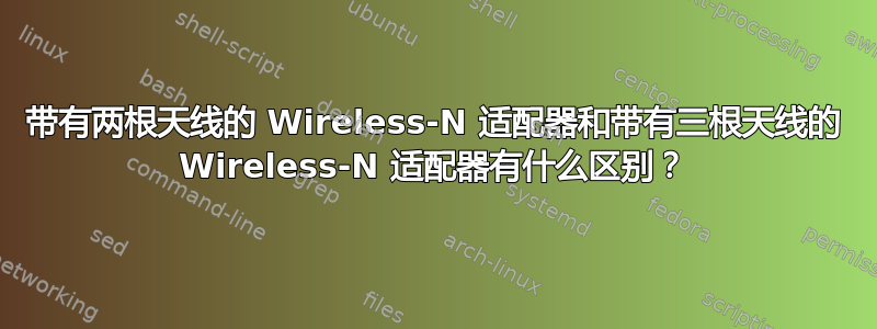 带有两根天线的 Wireless-N 适配器和带有三根天线的 Wireless-N 适配器有什么区别？