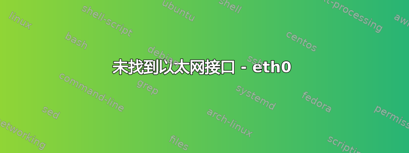 未找到以太网接口 - eth0