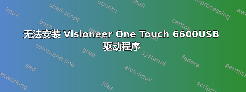 无法安装 Visioneer One Touch 6600USB 驱动程序