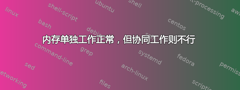 内存单独工作正常，但协同工作则不行