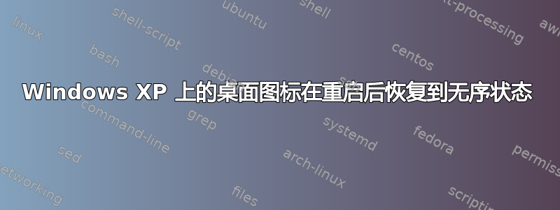 Windows XP 上的桌面图标在重启后恢复到无序状态