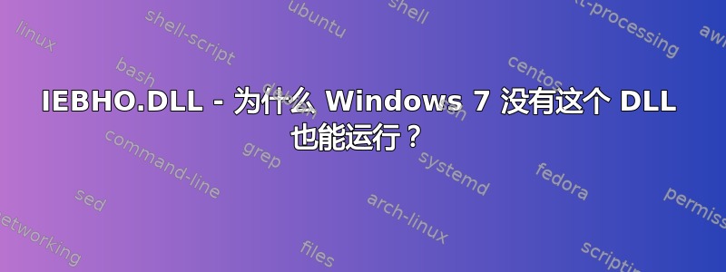 IEBHO.DLL - 为什么 Windows 7 没有这个 DLL 也能运行？