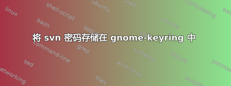 将 svn 密码存储在 gnome-keyring 中