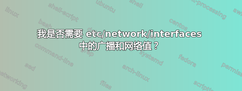 我是否需要 etc/network/interfaces 中的广播和网络值？